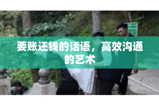 要账还钱的话语，高效沟通的艺术