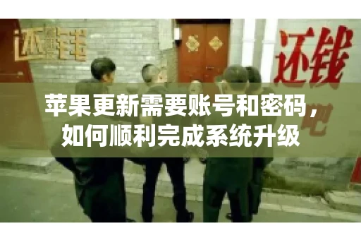 苹果更新需要账号和密码，如何顺利完成系统升级