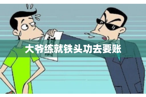 大爷练就铁头功去要账