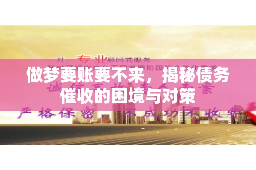 做梦要账要不来，揭秘债务催收的困境与对策