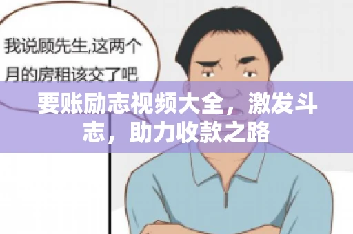 要账励志视频大全，激发斗志，助力收款之路