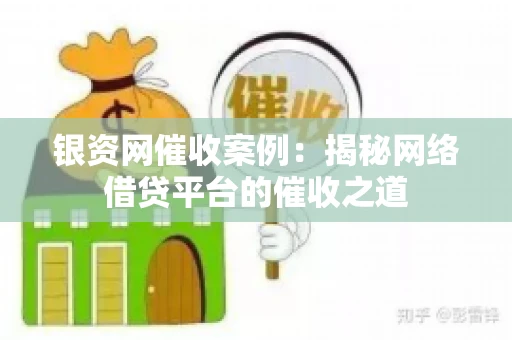 银资网催收案例：揭秘网络借贷平台的催收之道