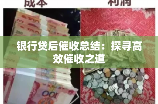 银行贷后催收总结：探寻高效催收之道