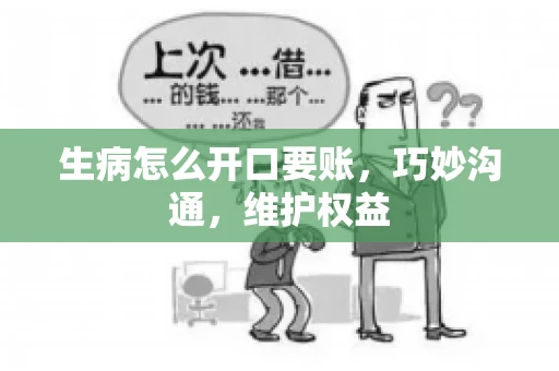 生病怎么开口要账，巧妙沟通，维护权益