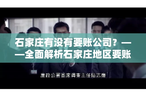 石家庄有没有要账公司?——全面解析石家庄地区要账服务 石家庄有没有要账公司?——全面解析石家庄地区要账服务