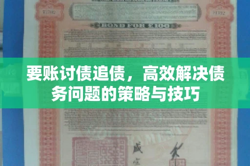 要账讨债追债，高效解决债务问题的策略与技巧