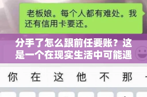 分手了怎么跟前任要账?这是一个在现实生活中可能遇到的问题。当一段感情走到尽头,经济往来也可能会产生纠纷。本文将为您解答如何妥善处理分手后与前任的账务问题 分手了怎么跟前任要账?这是一个在现实生活中可能遇到的问题。当一段感情走到尽头,经济往来也可能会产生纠纷。本文将为您解答如何妥善处理分手后与前任的账务问题