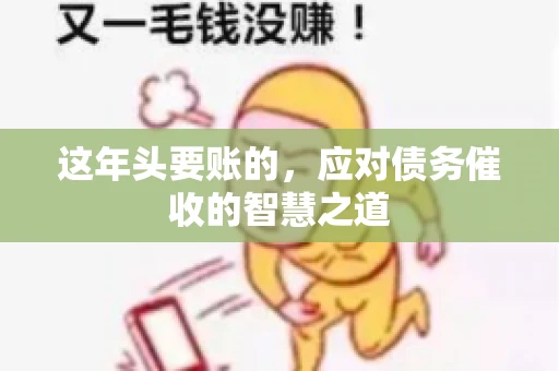 这年头要账的，应对债务催收的智慧之道
