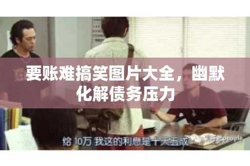 要账难搞笑图片大全，幽默化解债务压力