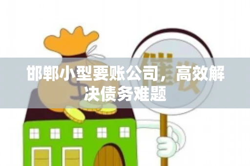 邯郸小型要账公司，高效解决债务难题