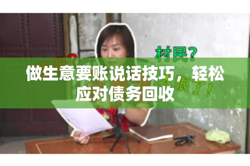 做生意要账说话技巧，轻松应对债务回收