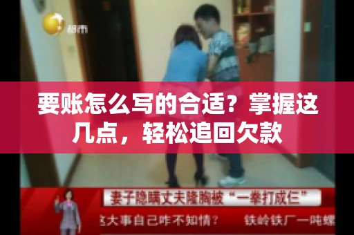 要账怎么写的合适?掌握这几点,轻松追回欠款 要账怎么写的合适?掌握这几点,轻松追回欠款