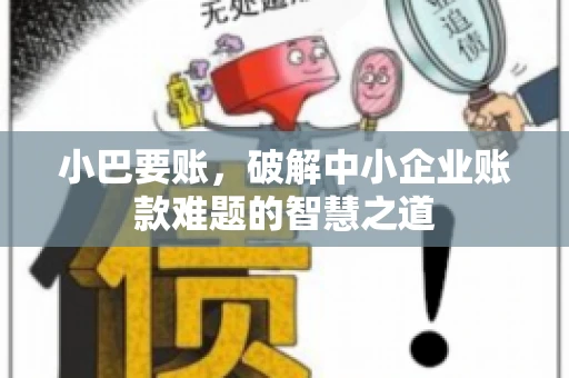 小巴要账，破解中小企业账款难题的智慧之道
