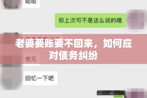 老婆要账要不回来,如何应对债务纠纷 老婆要账要不回来,如何应对债务纠纷