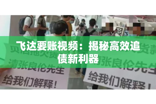 飞达要账视频：揭秘高效追债新利器