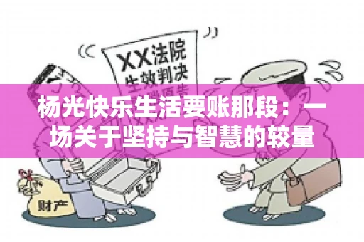 杨光快乐生活要账那段：一场关于坚持与智慧的较量