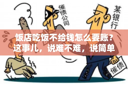 饭店吃饭不给钱怎么要账?这事儿,说难不难,说简单也不简单。咱们就来聊聊这个话题,看看遇到这种情况,咱们该怎么办。 饭店吃饭不给钱怎么要账?这事儿,说难不难,说简单也不简单。咱们就来聊聊这个话题,看看遇到这种情况,咱们该怎么办。