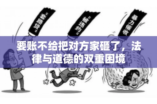 要账不给把对方家砸了，法律与道德的双重困境