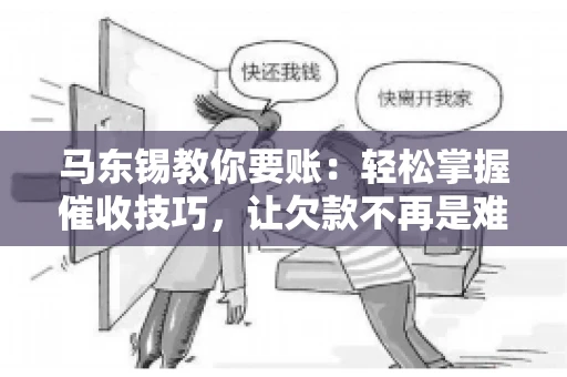 马东锡教你要账：轻松掌握催收技巧，让欠款不再是难题
