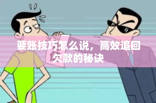 要账技巧怎么说，高效追回欠款的秘诀