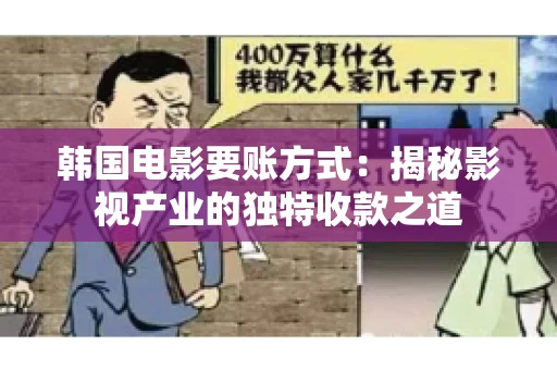 韩国电影要账方式：揭秘影视产业的独特收款之道