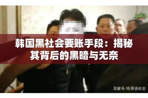 韩国黑社会要账手段：揭秘其背后的黑暗与无奈