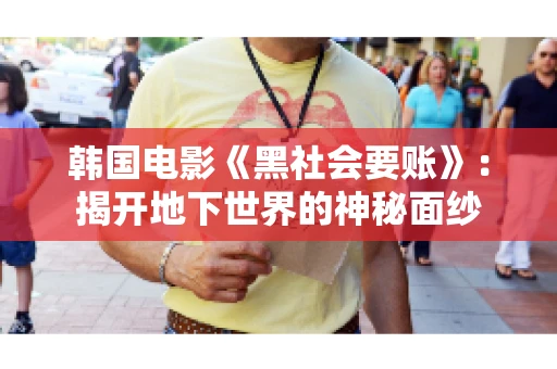 韩国电影《黑社会要账》:揭开地下世界的神秘面纱 韩国电影《黑社会要账》:揭开地下世界的神秘面纱