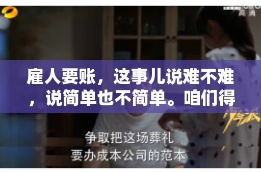 雇人要账，这事儿说难不难，说简单也不简单。咱们得先弄明白，雇人要账，其实就是找个人帮你去催收欠款。这背后涉及到法律、人情、技巧等多方面因素。今天，我就来跟大家聊聊这个话题，希望能帮到那些正在为要账头疼的朋友。