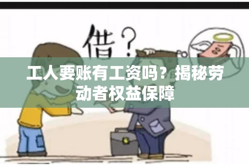 工人要账有工资吗？揭秘劳动者权益保障
