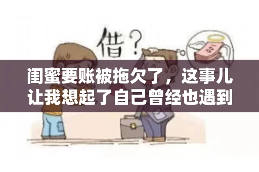 闺蜜要账被拖欠了，这事儿让我想起了自己曾经也遇到过类似的情况。咱们就来聊聊这个话题，看看遇到闺蜜要账被拖欠了，我们该怎么办。