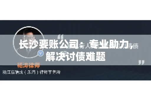 长沙要账公司：专业助力，解决讨债难题
