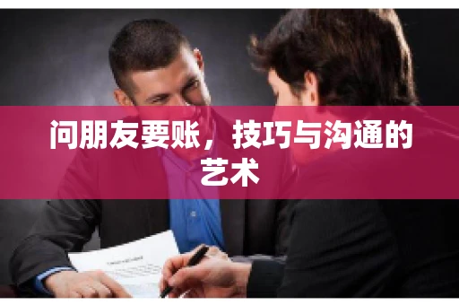 问朋友要账，技巧与沟通的艺术