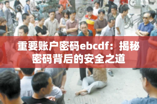 重要账户密码ebcdf：揭秘密码背后的安全之道