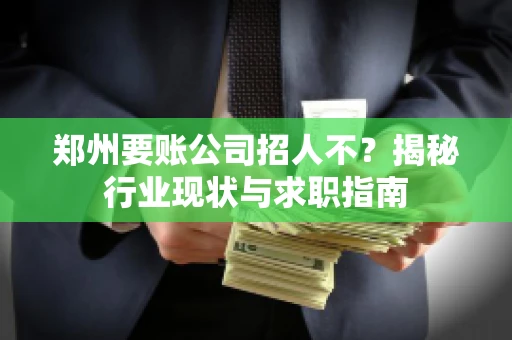 郑州要账公司招人不？揭秘行业现状与求职指南
