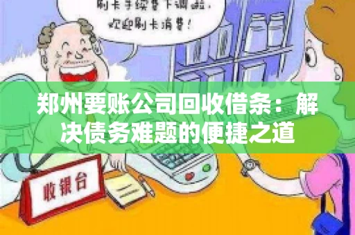 郑州要账公司回收借条：解决债务难题的便捷之道