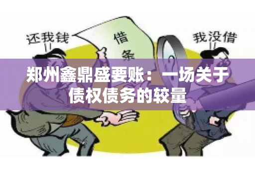 郑州鑫鼎盛要账：一场关于债权债务的较量