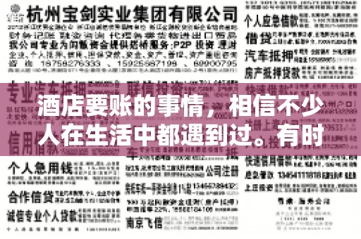 酒店要账的事情，相信不少人在生活中都遇到过。有时候，我们可能因为疏忽或者特殊情况，导致在酒店消费后忘记结账，或者酒店方面在要账时出现了一些误会。今天，我就来和大家聊聊关于酒店要账的那些事儿。