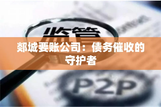 郯城要账公司：债务催收的守护者