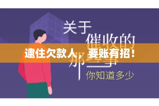逮住欠款人，要账有招！