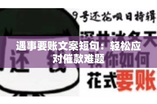 遇事要账文案短句：轻松应对催款难题