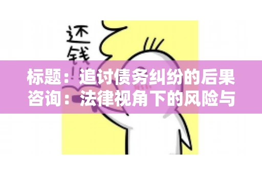 标题：追讨债务纠纷的后果咨询：法律视角下的风险与应对