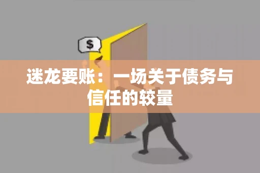 迷龙要账：一场关于债务与信任的较量