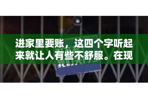 进家里要账，这四个字听起来就让人有些不舒服。在现实生活中，我们经常会遇到一些欠债不还的情况，而要账的方式也千奇百怪。今天，我们就来聊聊这个话题，看看在法律允许的范围内，如何妥善处理“进家里要账”的问题。