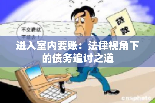 进入室内要账：法律视角下的债务追讨之道