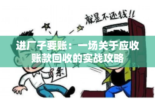 进厂子要账：一场关于应收账款回收的实战攻略