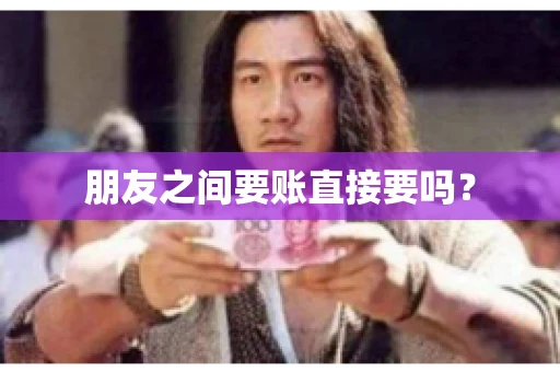 朋友之间要账直接要吗？