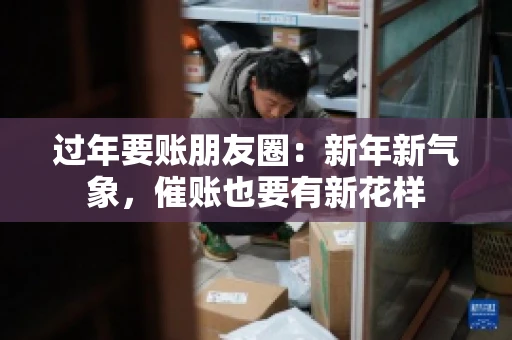 过年要账朋友圈：新年新气象，催账也要有新花样