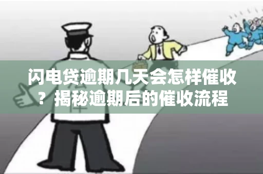 闪电贷逾期几天会怎样催收？揭秘逾期后的催收流程
