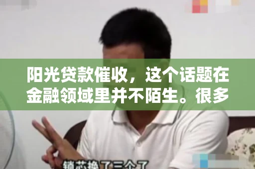 阳光贷款催收，这个话题在金融领域里并不陌生。很多人在贷款过程中，都可能遇到催收的情况。那么，阳光贷款催收是哪个公司呢？今天，我们就来聊聊这个话题。