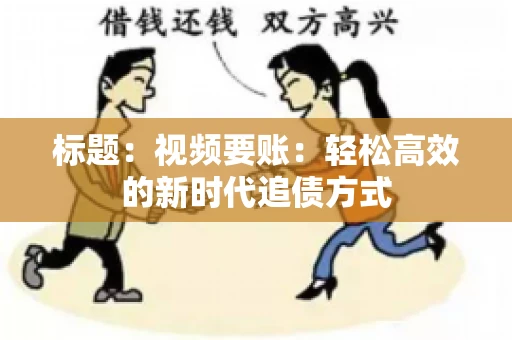 标题：视频要账：轻松高效的新时代追债方式